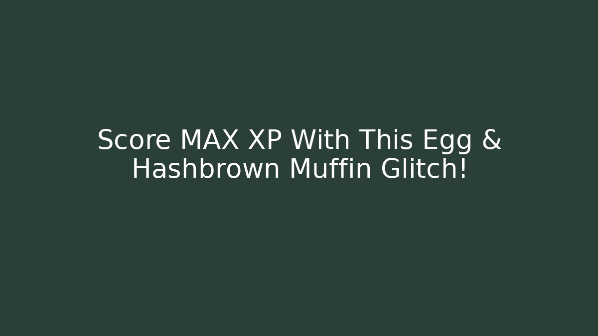 Score MAX XP With This Egg & Hashbrown Muffin Glitch!