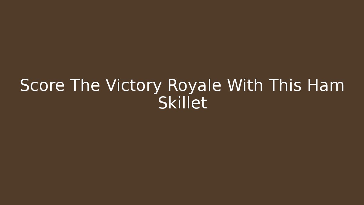 Score The Victory Royale With This Ham Skillet
