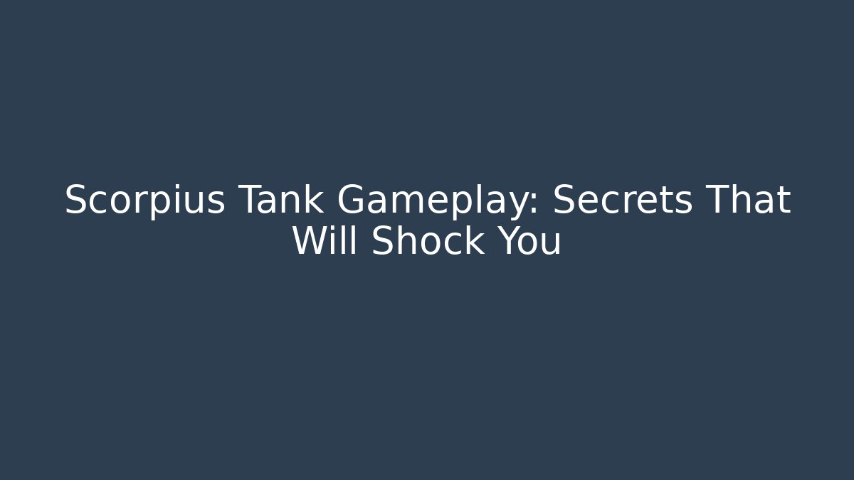 Scorpius Tank Gameplay: Secrets That Will Shock You