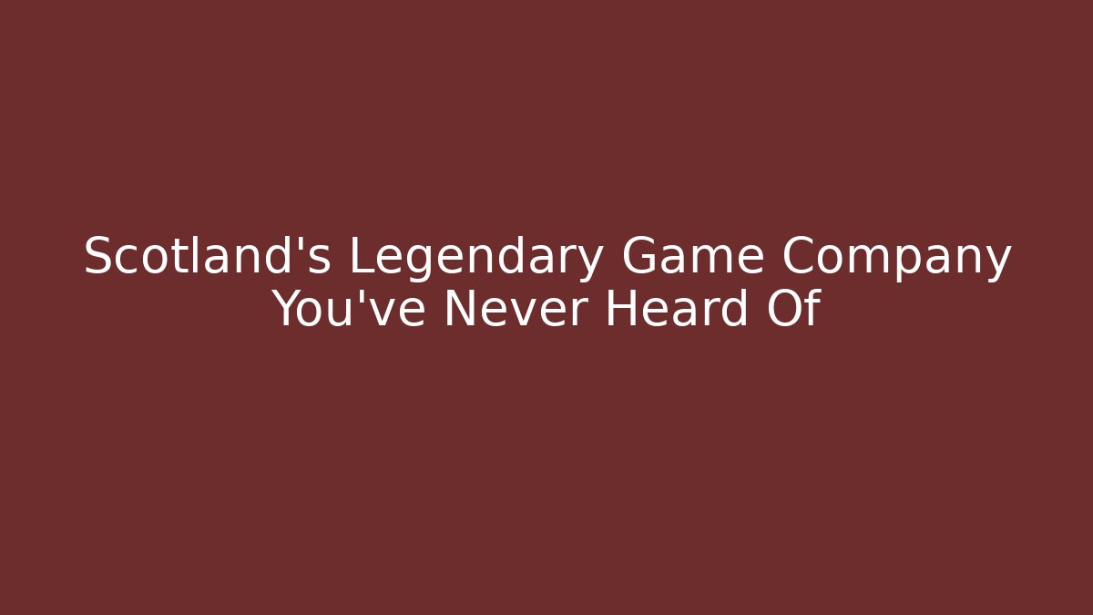 Scotland's Legendary Game Company You've Never Heard Of
