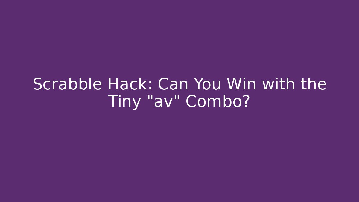 Scrabble Hack: Can You Win with the Tiny "av" Combo?