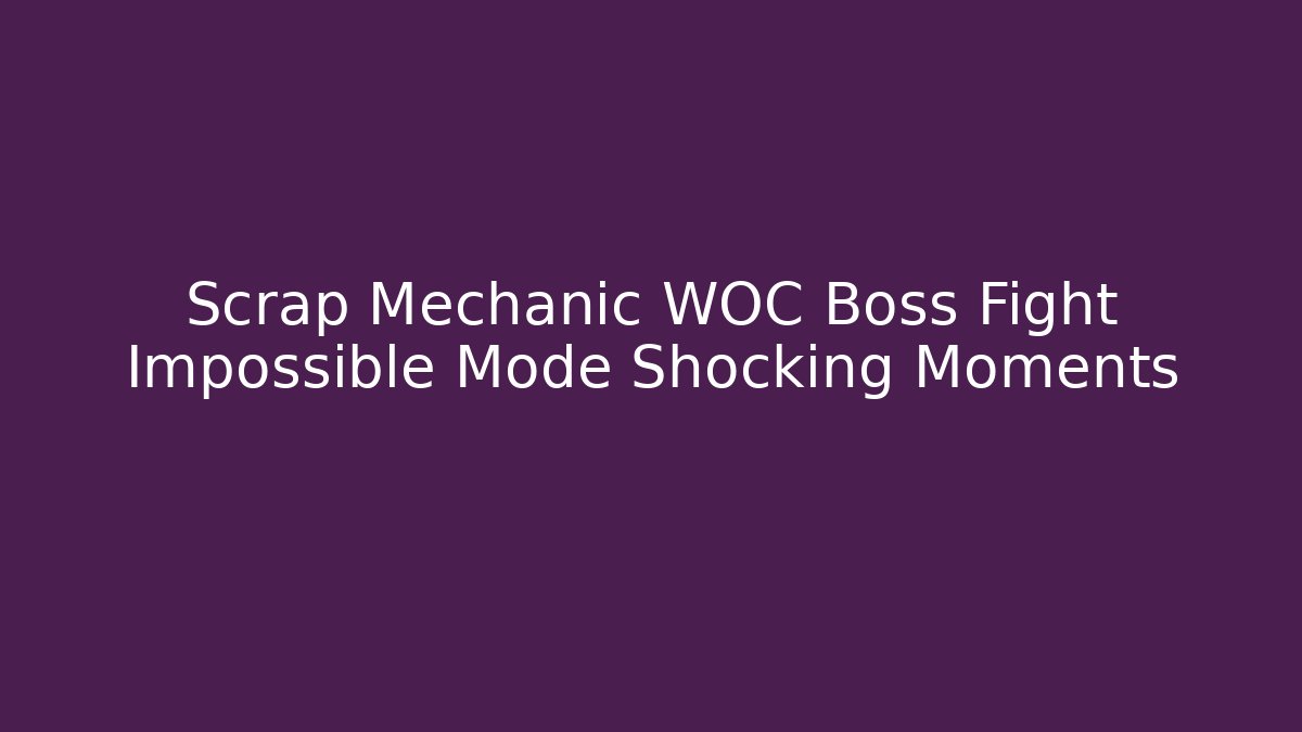 Scrap Mechanic WOC Boss Fight Impossible Mode Shocking Moments