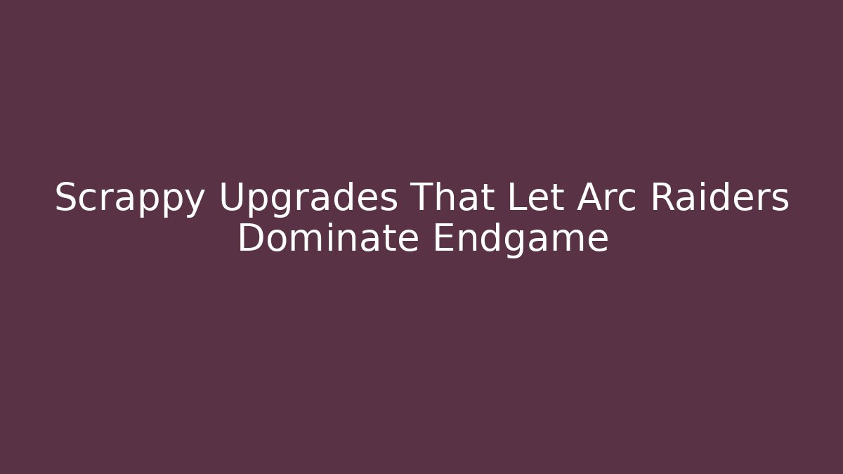 Scrappy Upgrades That Let Arc Raiders Dominate Endgame - Felix Cat Insurance