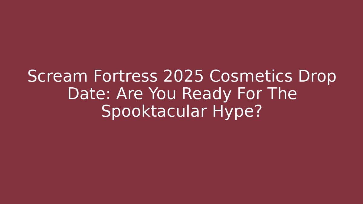 Scream Fortress 2025 Cosmetics Drop Date: Are You Ready For The Spooktacular Hype? - Felix Cat Insurance
