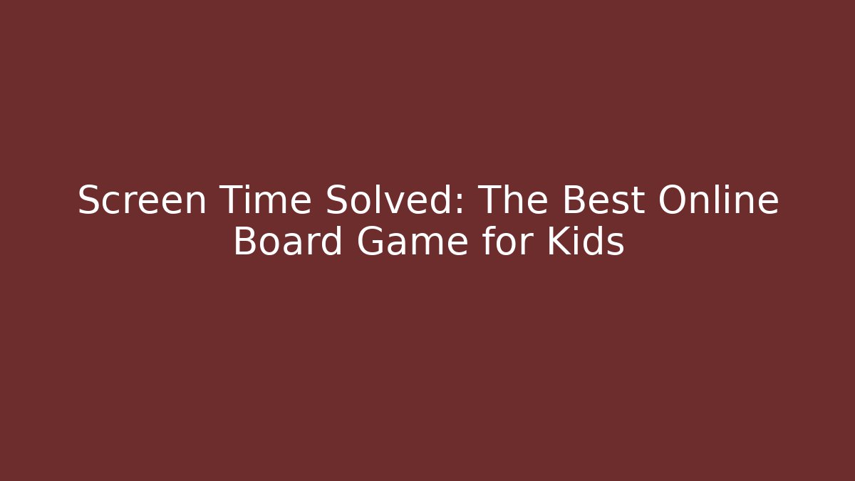 Screen Time Solved: The Best Online Board Game for Kids