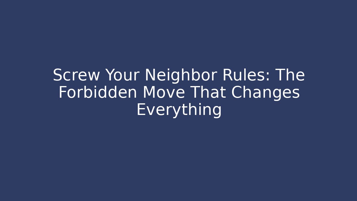 Screw Your Neighbor Rules: The Forbidden Move That Changes Everything