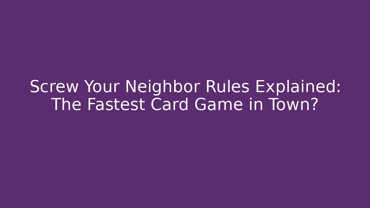 Screw Your Neighbor Rules Explained: The Fastest Card Game in Town?