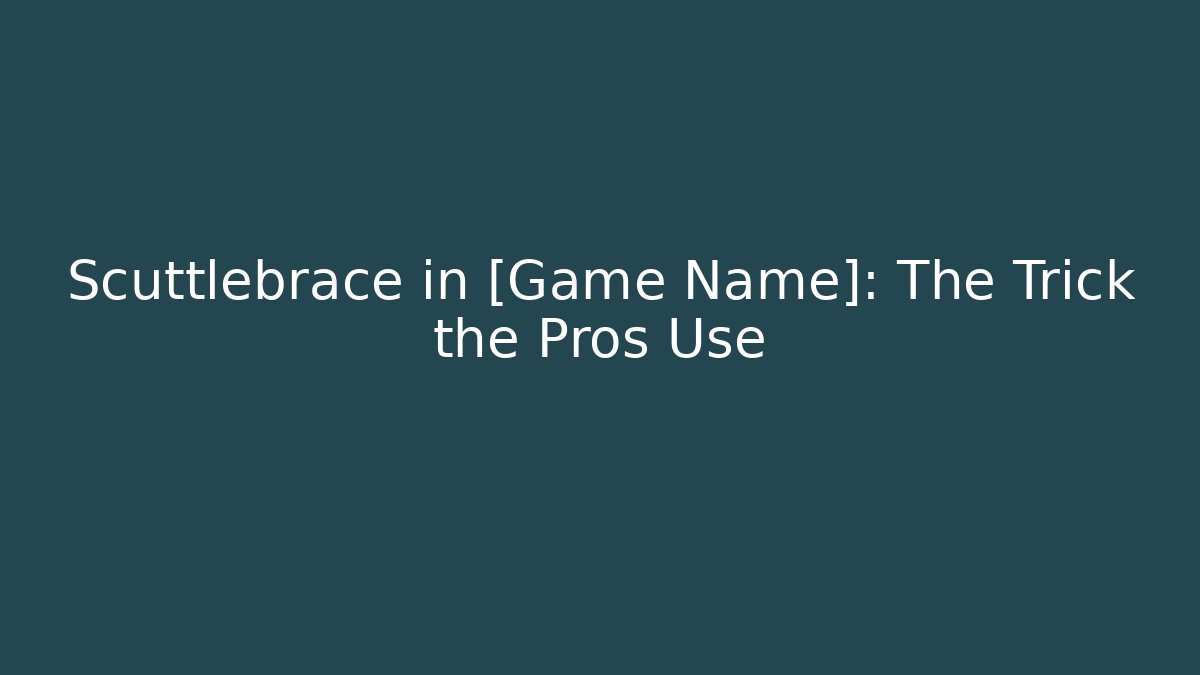 Scuttlebrace in [Game Name]: The Trick the Pros Use