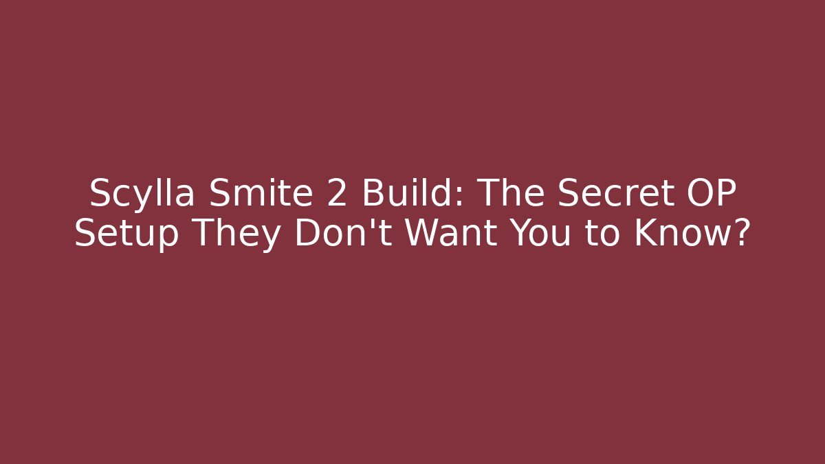 Scylla Smite 2 Build: The Secret OP Setup They Don’t Want You to Know?