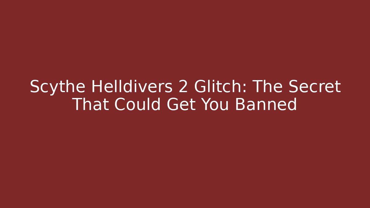 Scythe Helldivers 2 Glitch: The Secret That Could Get You Banned