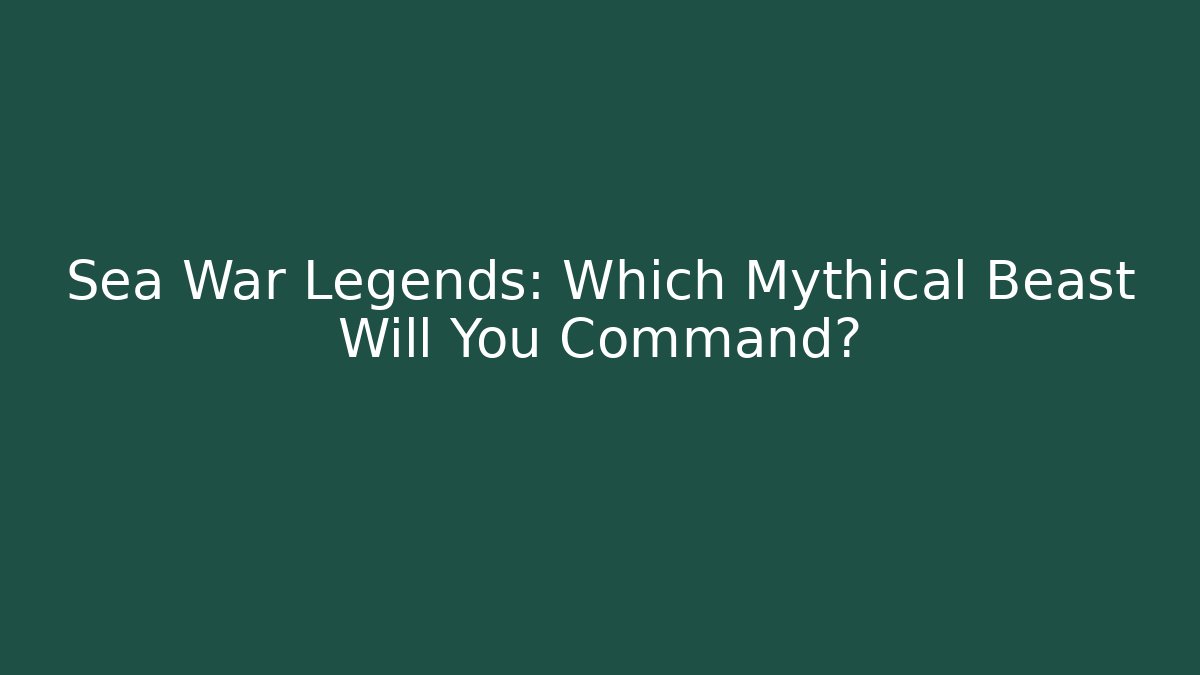 Sea War Legends: Which Mythical Beast Will You Command? - Felix Cat Insurance