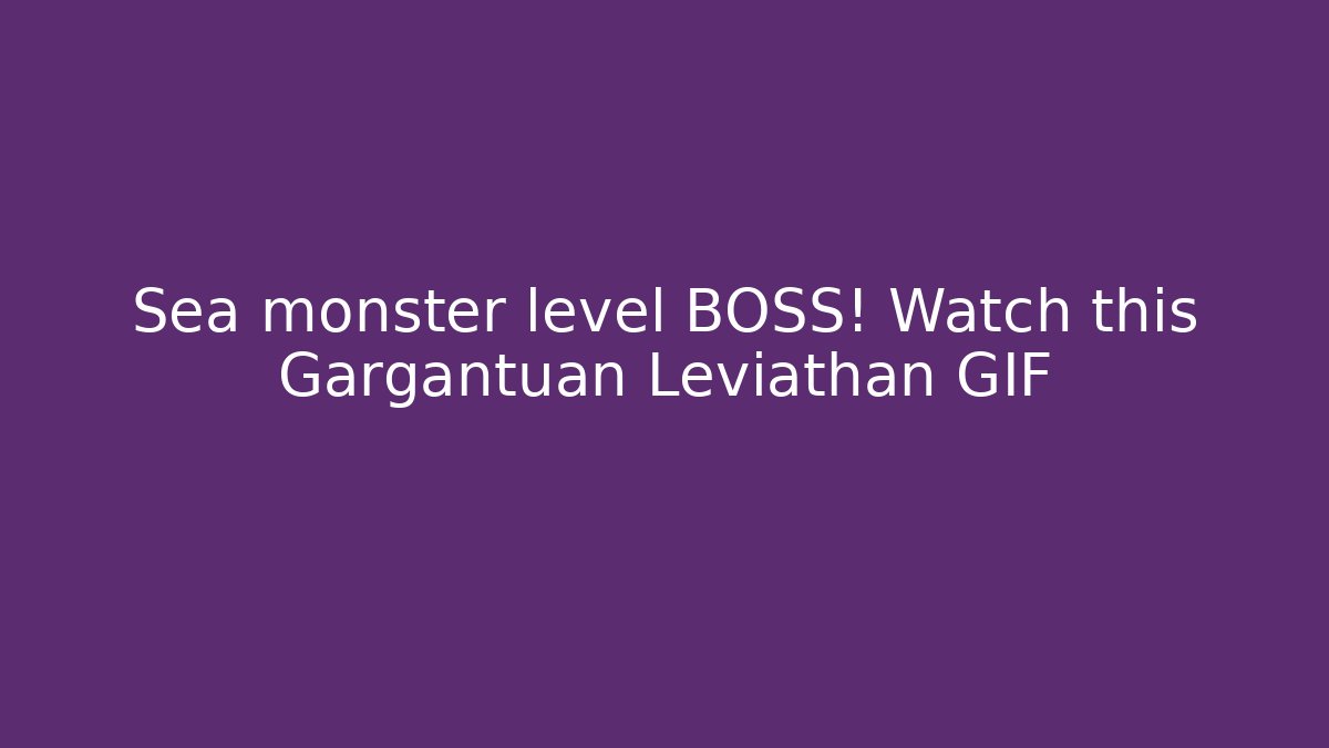 Sea monster level BOSS! Watch this Gargantuan Leviathan GIF