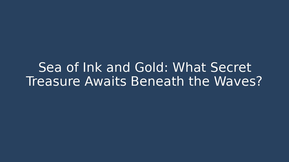 Sea of Ink and Gold: What Secret Treasure Awaits Beneath the Waves?