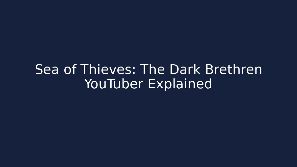 Sea of Thieves: The Dark Brethren YouTuber Explained