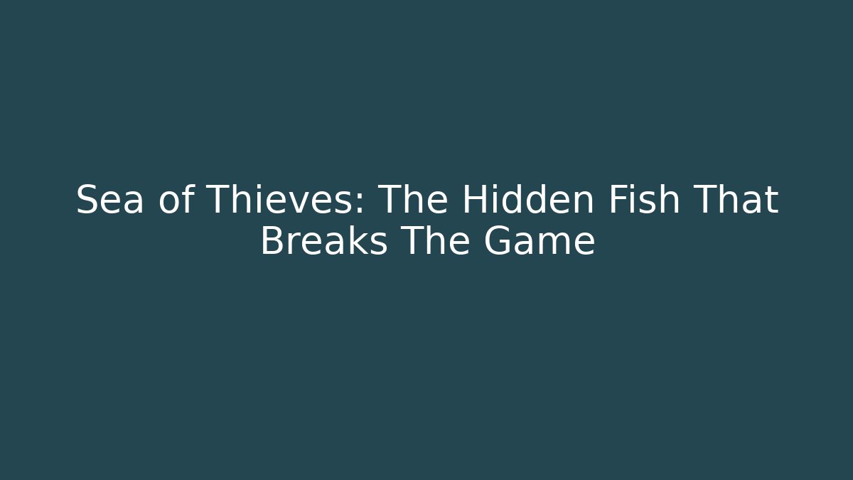 Sea of Thieves: The Hidden Fish That Breaks The Game