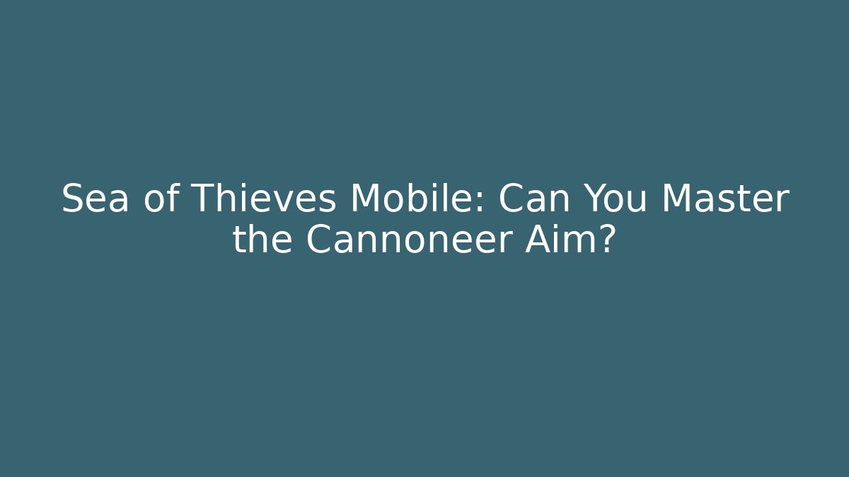 Sea of Thieves Mobile: Can You Master the Cannoneer Aim?