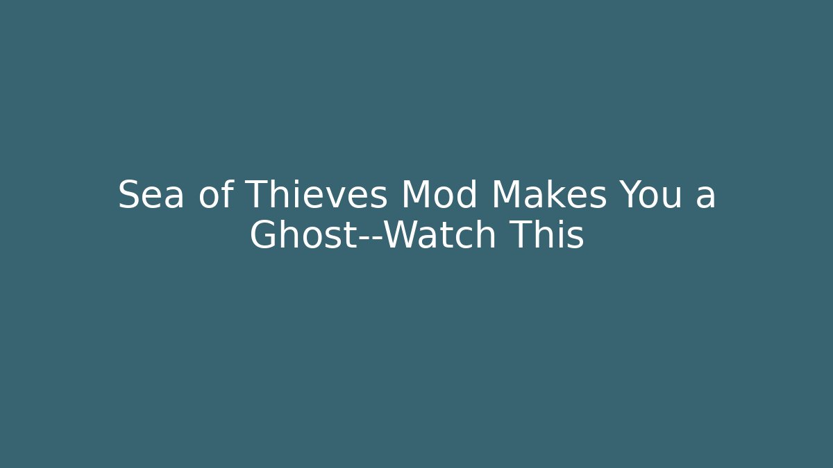 Sea of Thieves Mod Makes You a Ghost—Watch This - Felix Cat Insurance