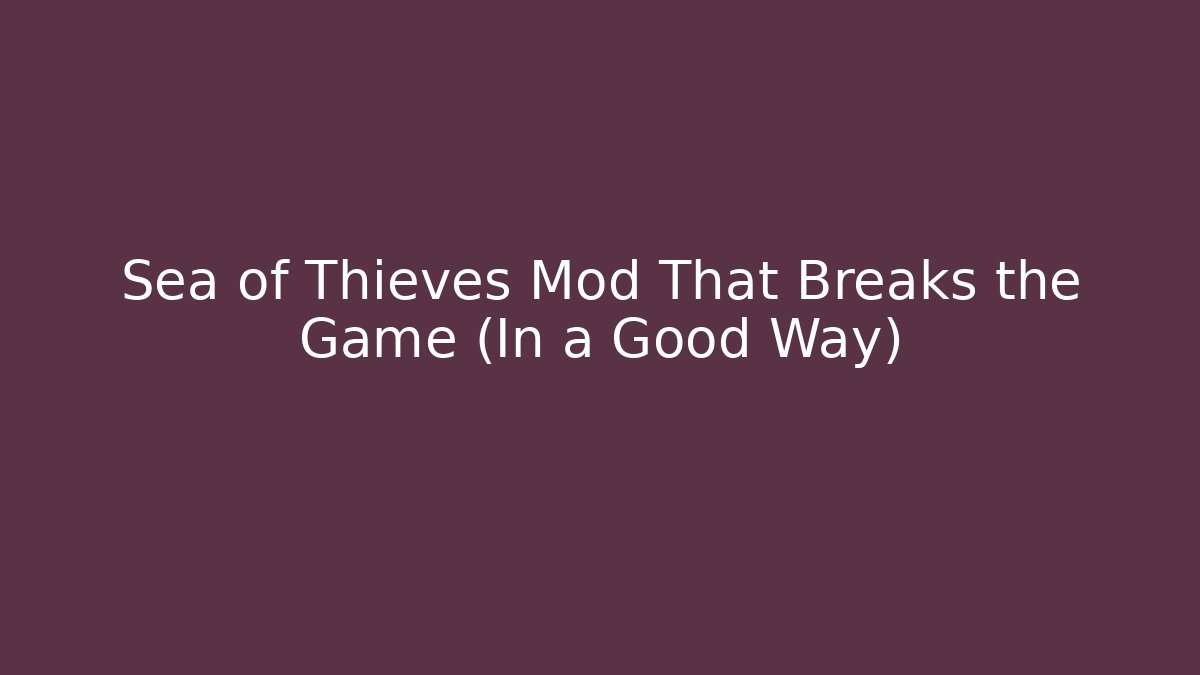 Sea of Thieves Mod That Breaks the Game (In a Good Way)