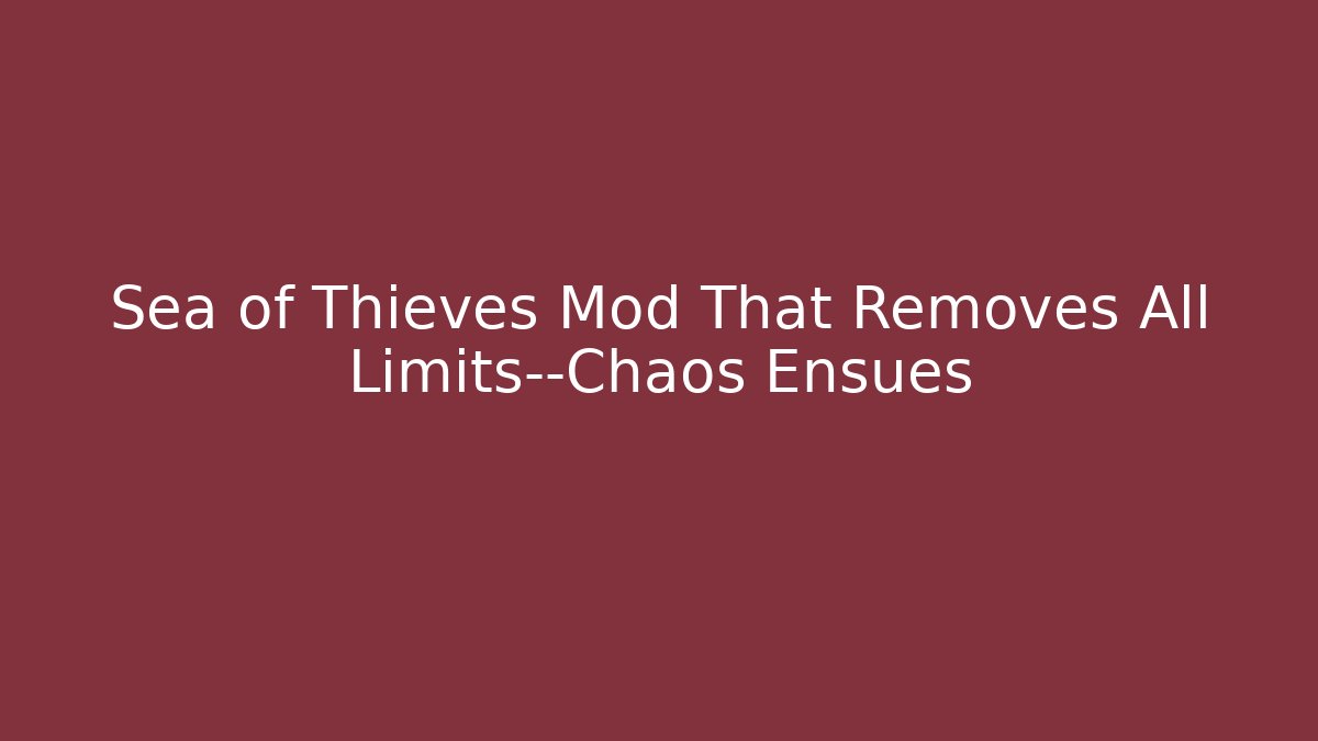 Sea of Thieves Mod That Removes All Limits—Chaos Ensues