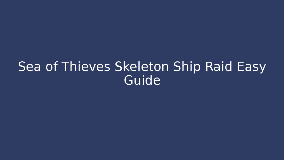 Sea of Thieves Skeleton Ship Raid Easy Guide