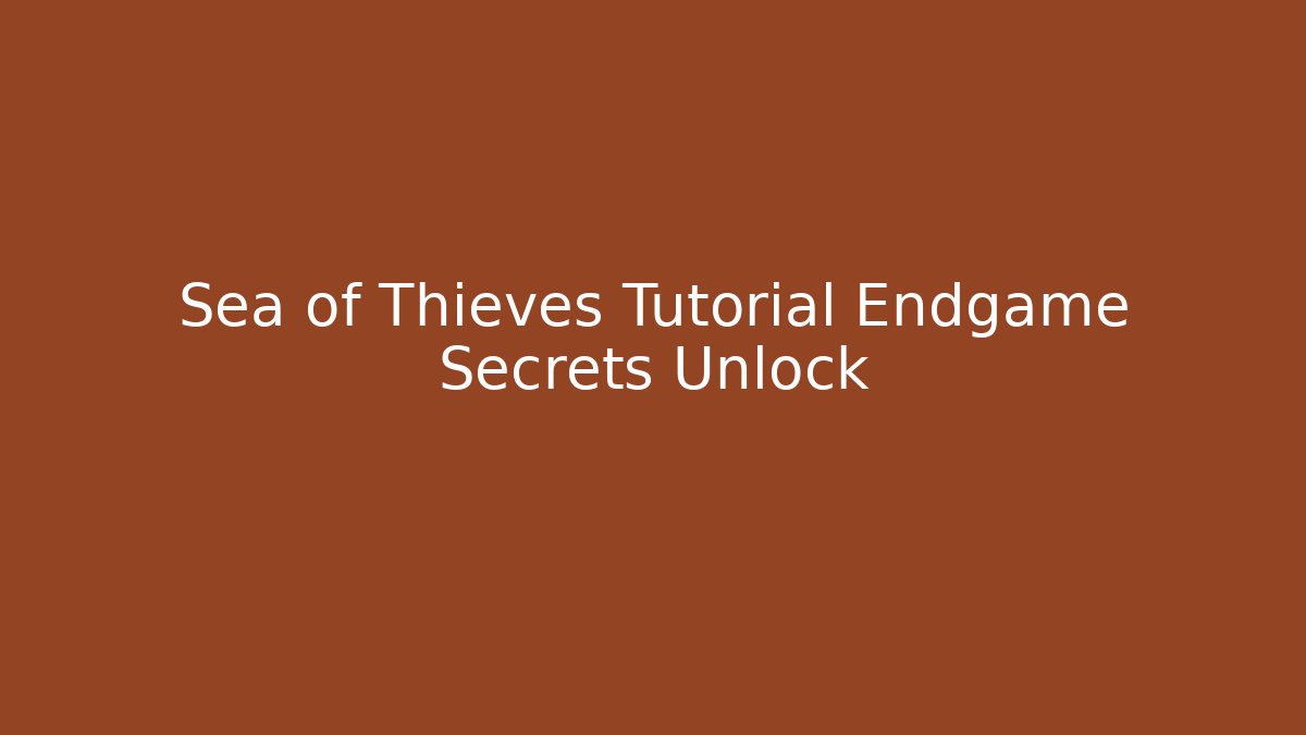 Sea of Thieves Tutorial Endgame Secrets Unlock - Felix Cat Insurance