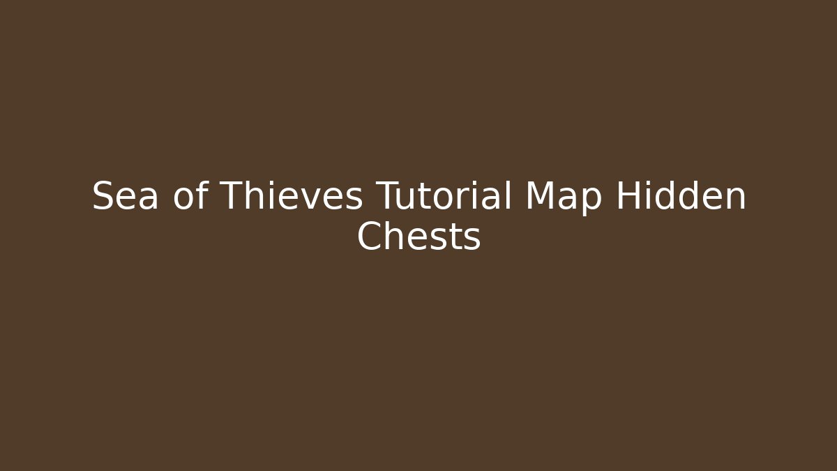 Sea of Thieves Tutorial Map Hidden Chests