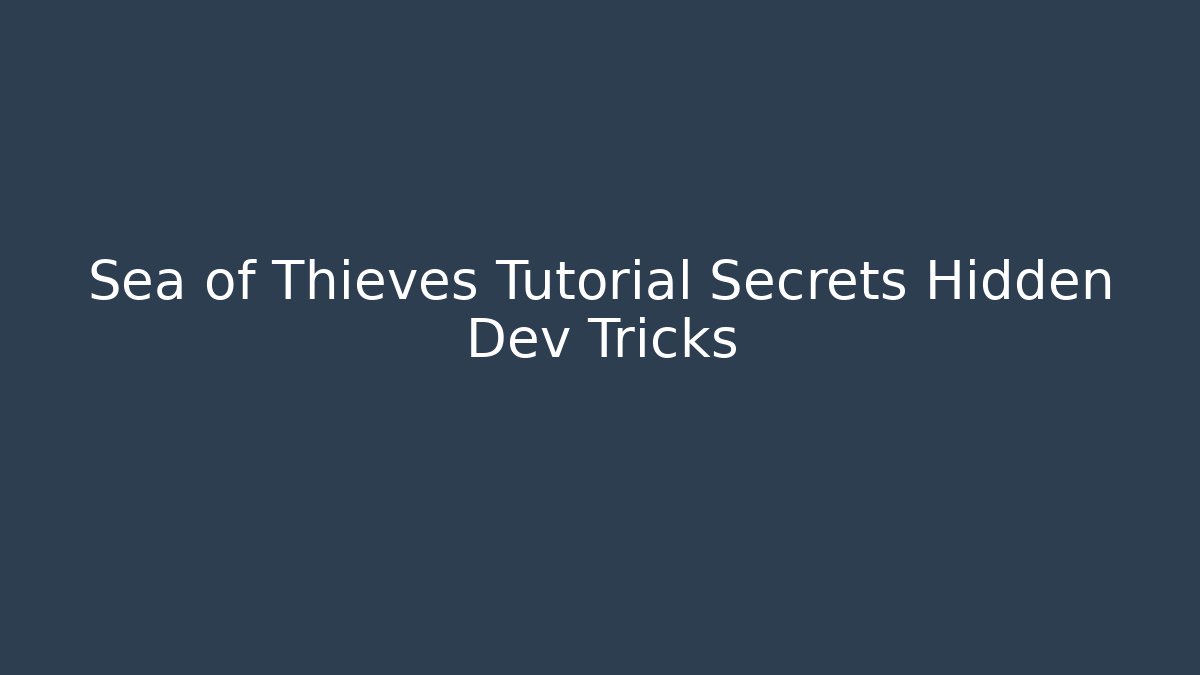 Sea of Thieves Tutorial Secrets Hidden Dev Tricks