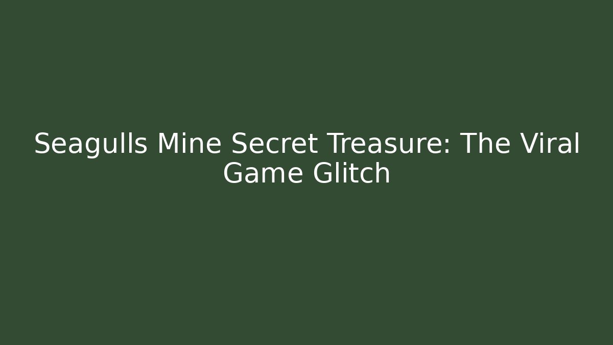Seagulls Mine Secret Treasure: The Viral Game Glitch