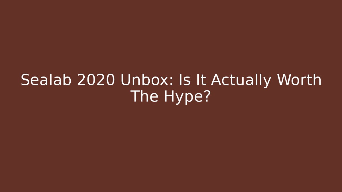 Sealab 2020 Unbox: Is It Actually Worth The Hype?