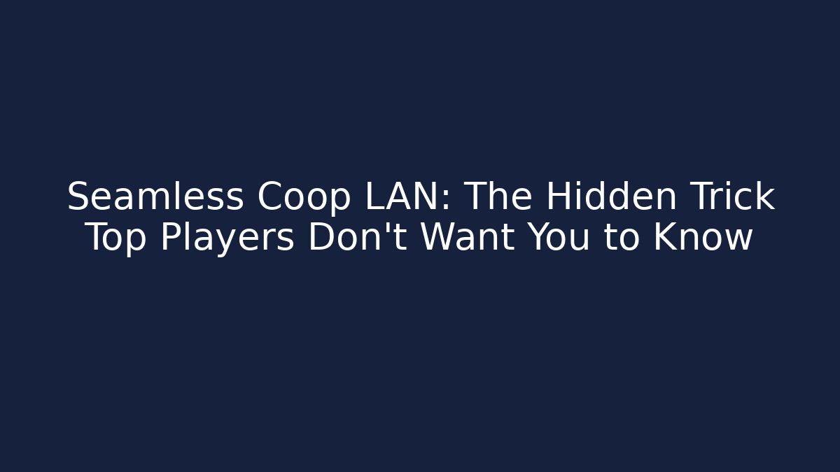 Seamless Coop LAN: The Hidden Trick Top Players Don’t Want You to Know