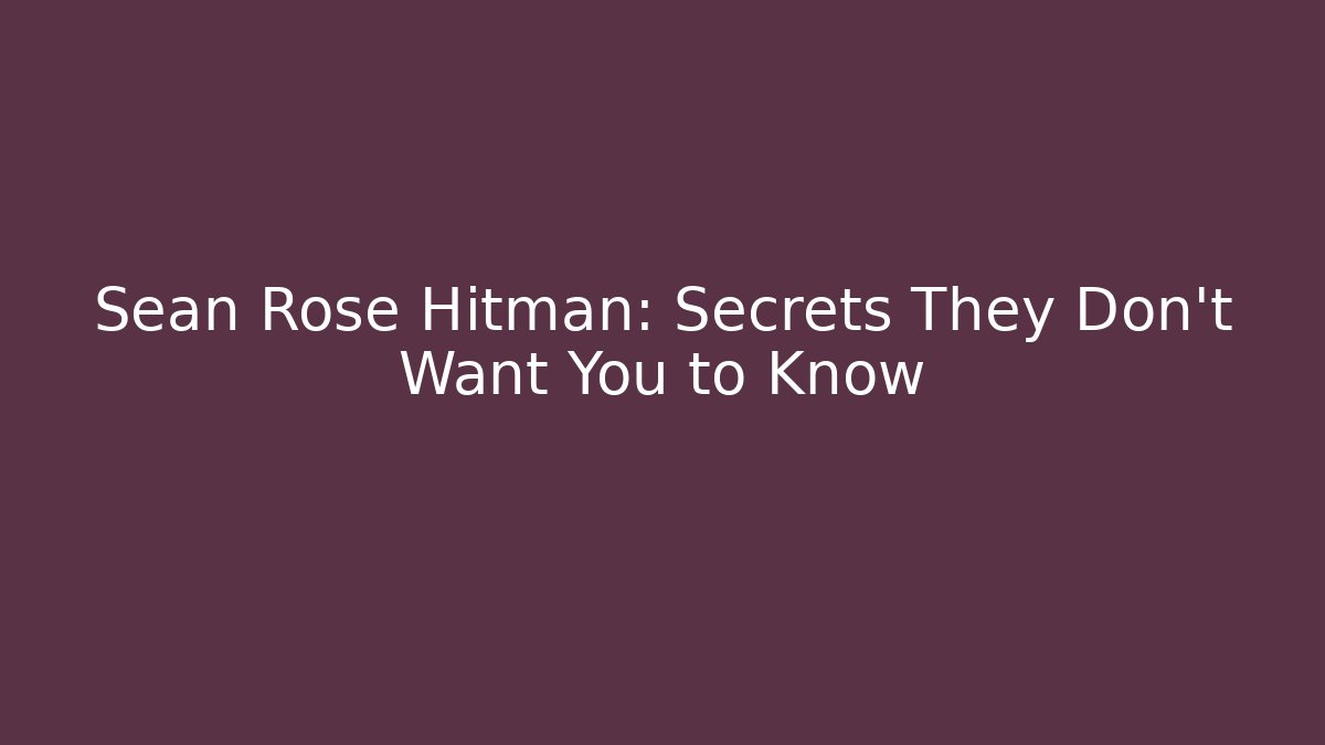 Sean Rose Hitman: Secrets They Don't Want You to Know