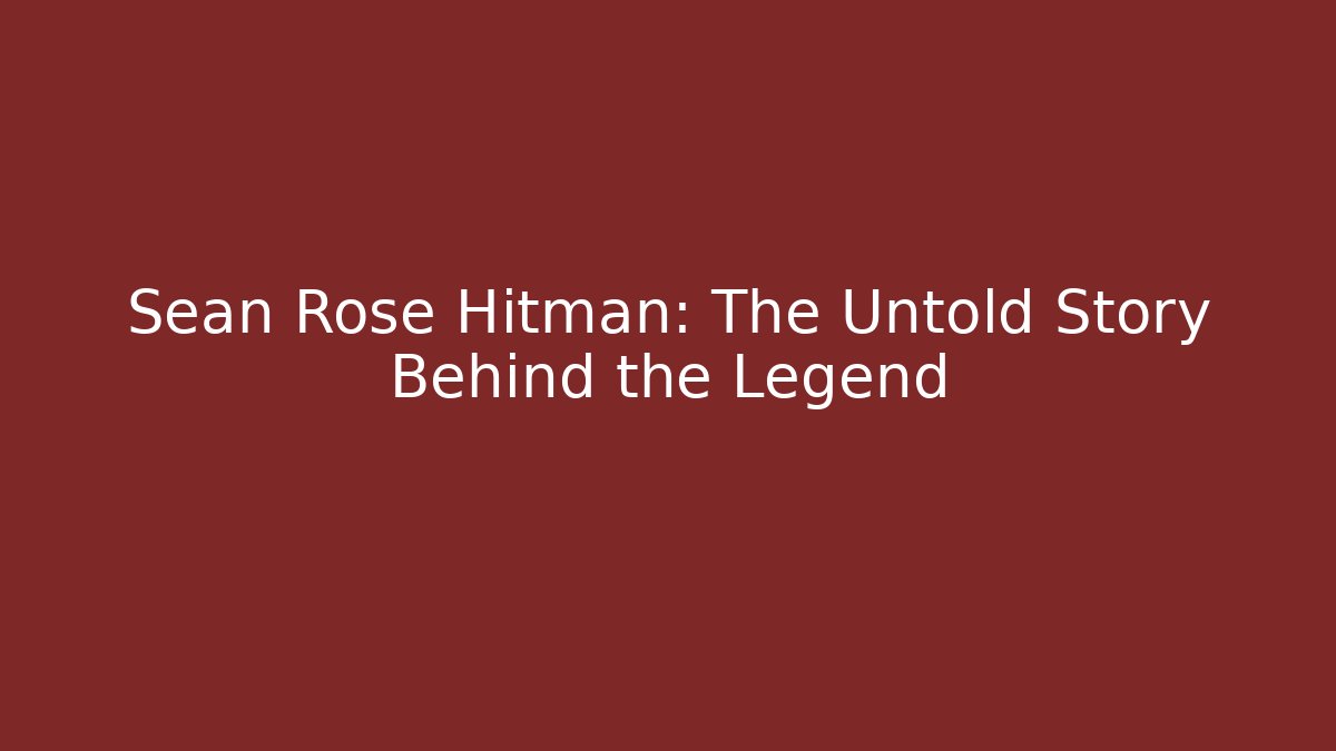 Sean Rose Hitman: The Untold Story Behind the Legend