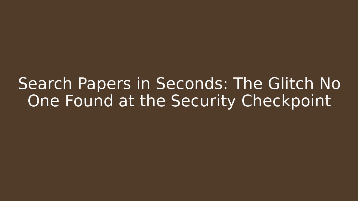 Search Papers in Seconds: The Glitch No One Found at the Security Checkpoint