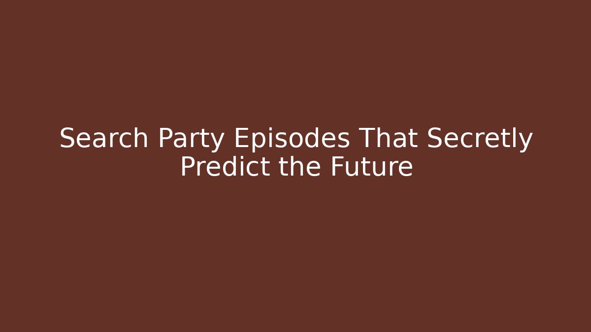 Search Party Episodes That Secretly Predict the Future - Felix Cat Insurance