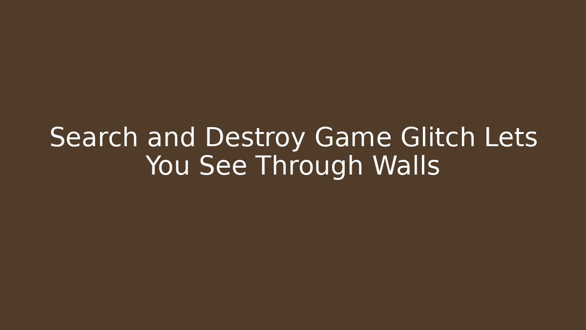 Search and Destroy Game Glitch Lets You See Through Walls
