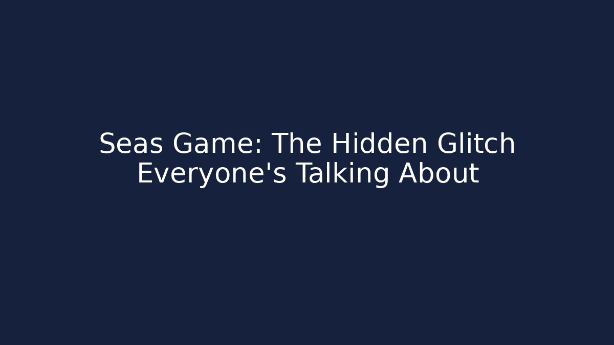 Seas Game: The Hidden Glitch Everyone's Talking About