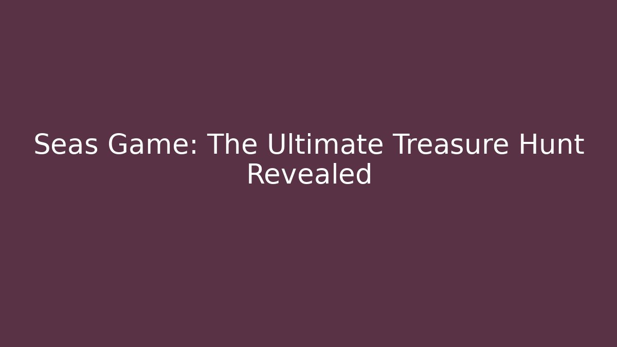 Seas Game: The Ultimate Treasure Hunt Revealed