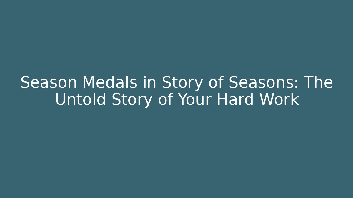 Season Medals in Story of Seasons: The Untold Story of Your Hard Work
