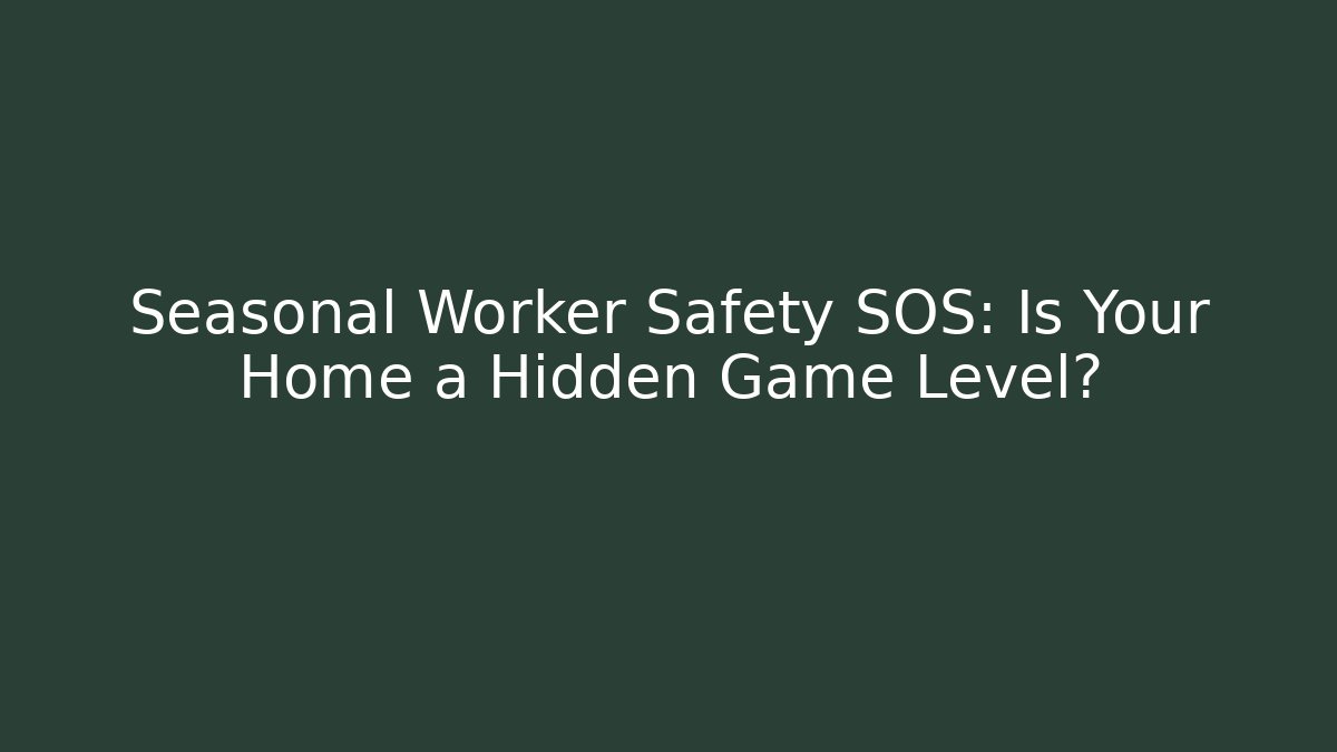 Seasonal Worker Safety SOS: Is Your Home a Hidden Game Level?