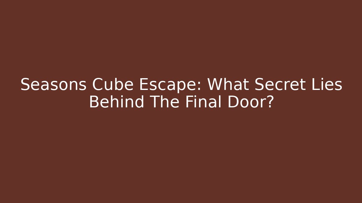 Seasons Cube Escape: What Secret Lies Behind The Final Door?