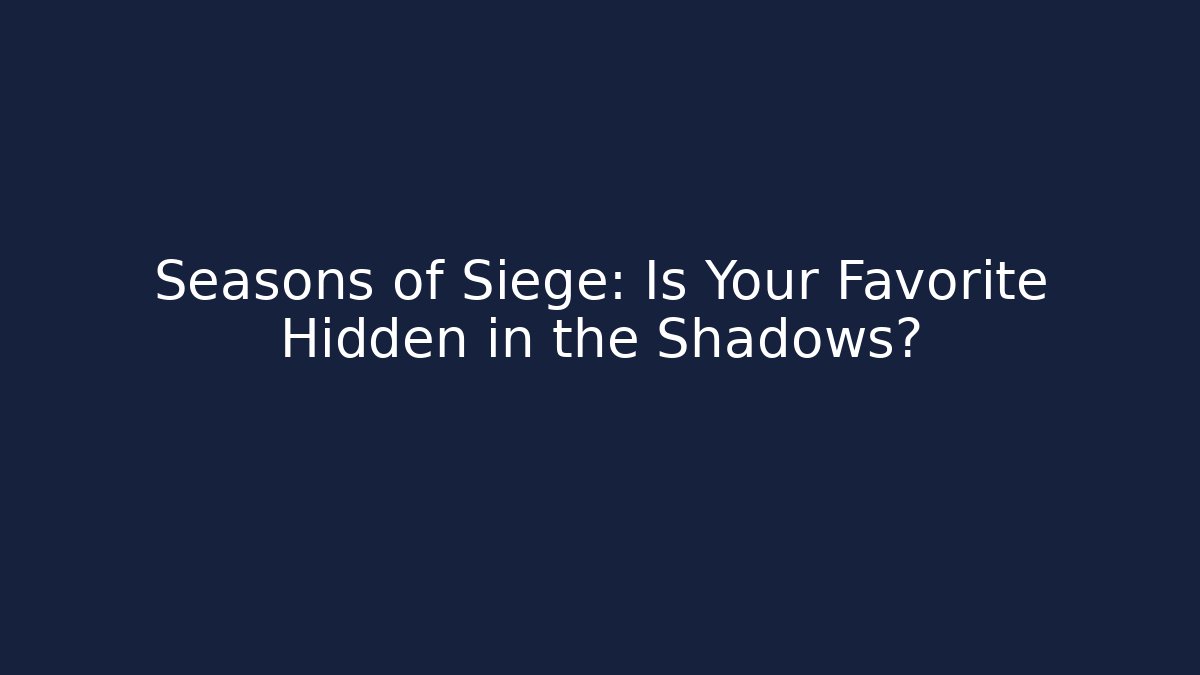 Seasons of Siege: Is Your Favorite Hidden in the Shadows?