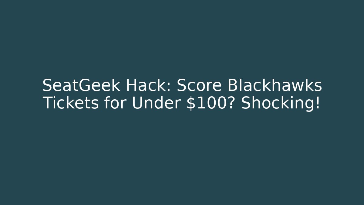 SeatGeek Hack: Score Blackhawks Tickets for Under $100? Shocking!