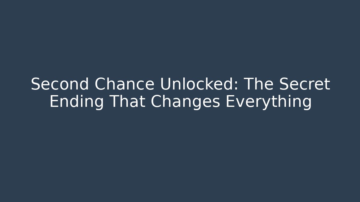 Second Chance Unlocked: The Secret Ending That Changes Everything