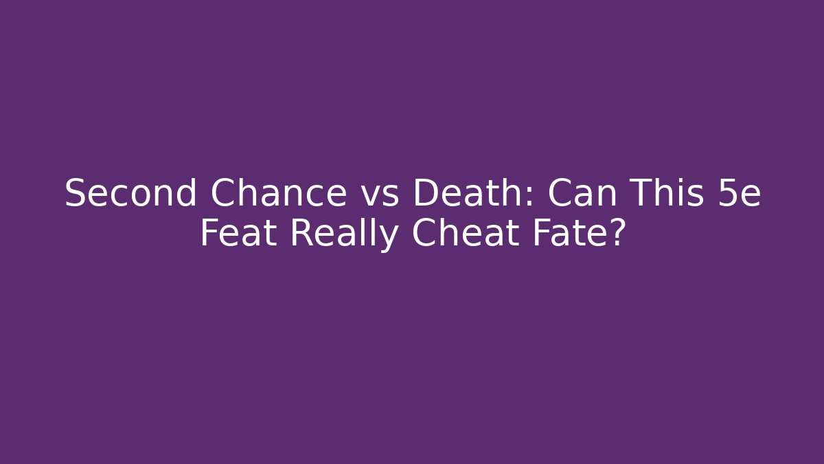 Second Chance vs Death: Can This 5e Feat Really Cheat Fate?