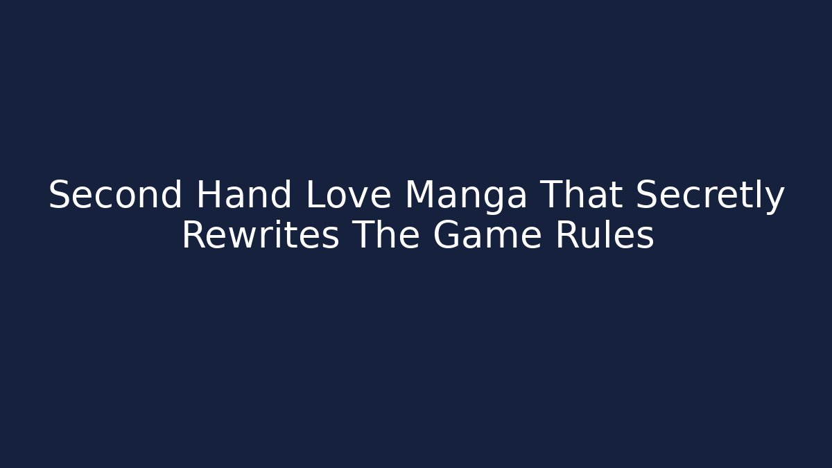 Second Hand Love Manga That Secretly Rewrites The Game Rules