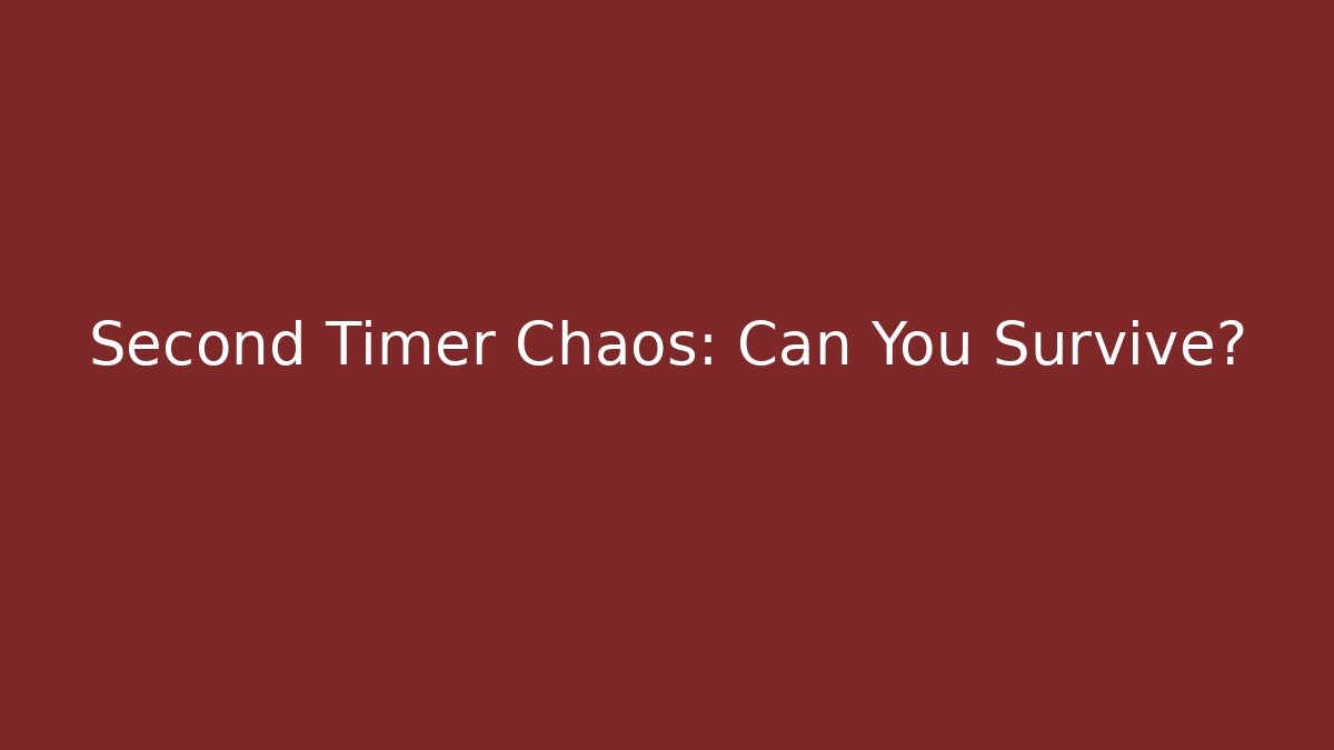Second Timer Chaos: Can You Survive?