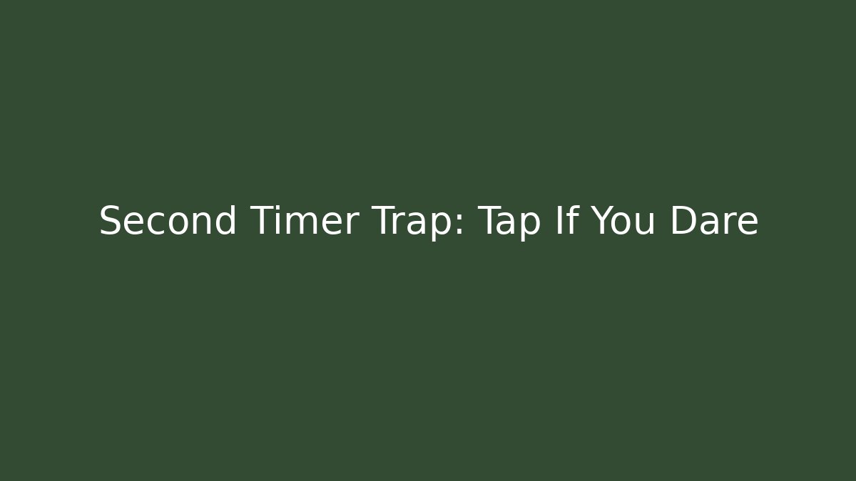 Second Timer Trap: Tap If You Dare