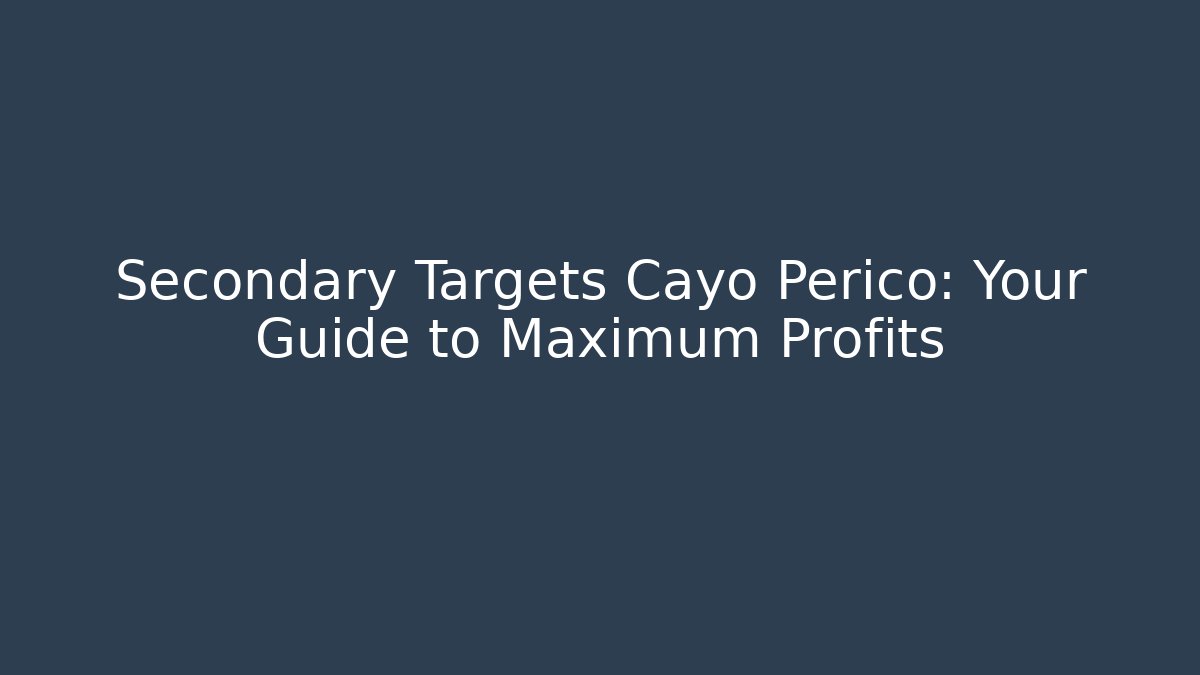 Secondary Targets Cayo Perico: Your Guide to Maximum Profits