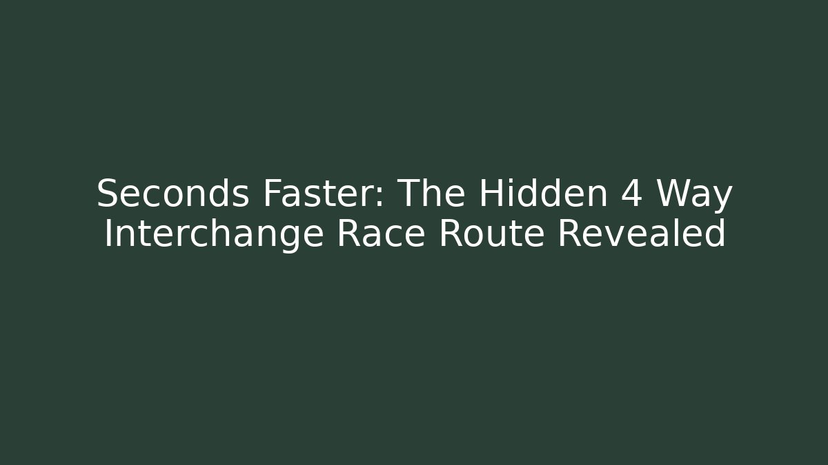Seconds Faster: The Hidden 4 Way Interchange Race Route Revealed