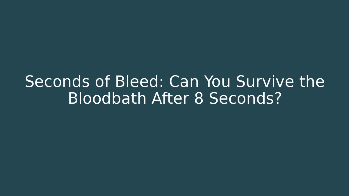 Seconds of Bleed: Can You Survive the Bloodbath After 8 Seconds?